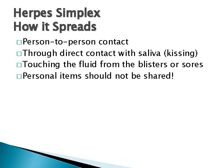 Herpes Simplex How it Spreads � Person-to-person contact � Through direct contact with saliva