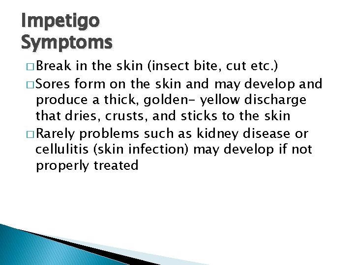 Impetigo Symptoms � Break in the skin (insect bite, cut etc. ) � Sores