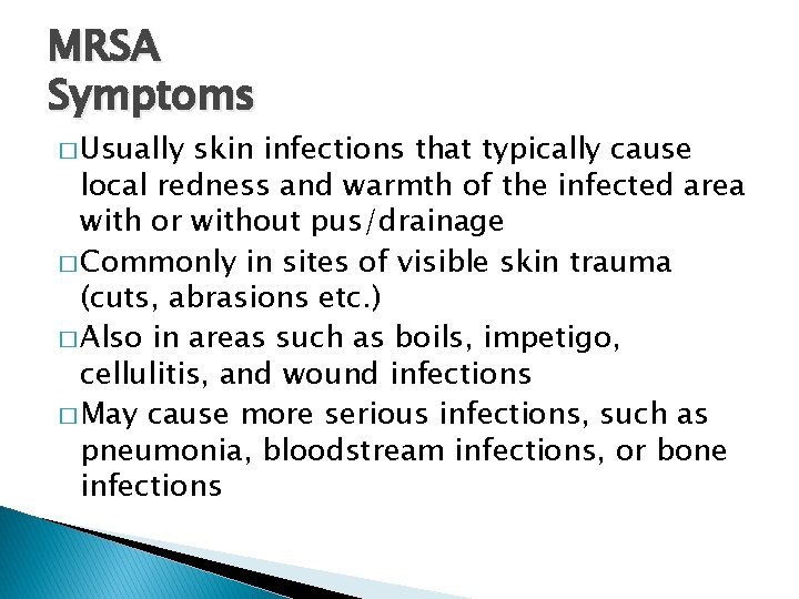 MRSA Symptoms � Usually skin infections that typically cause local redness and warmth of