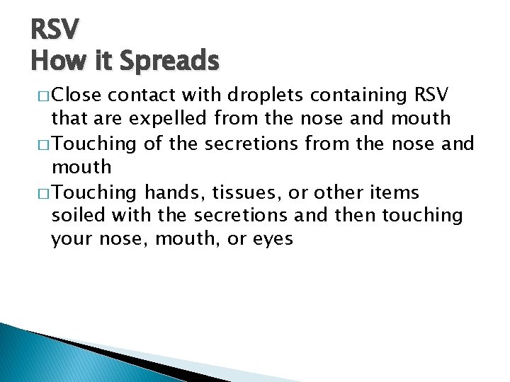 RSV How it Spreads � Close contact with droplets containing RSV that are expelled