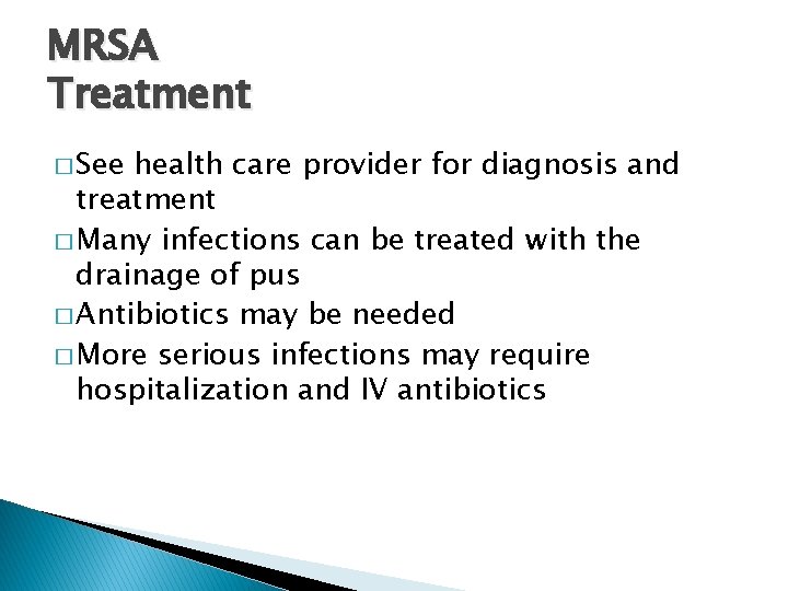 MRSA Treatment � See health care provider for diagnosis and treatment � Many infections