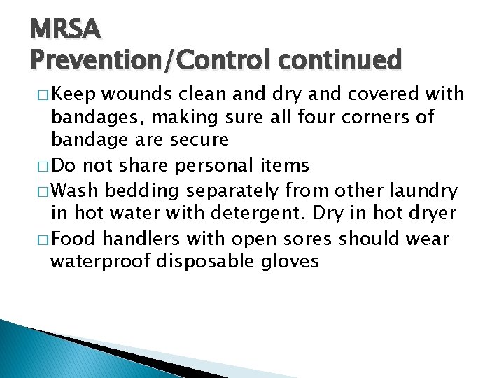 MRSA Prevention/Control continued � Keep wounds clean and dry and covered with bandages, making