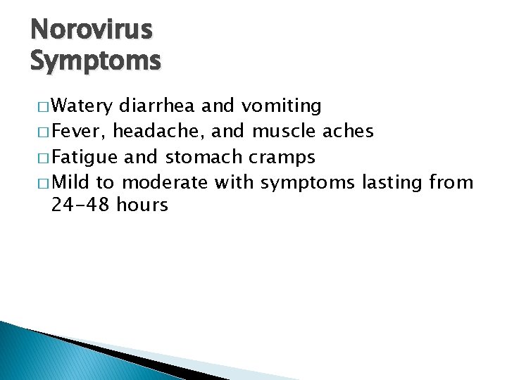 Norovirus Symptoms � Watery diarrhea and vomiting � Fever, headache, and muscle aches �