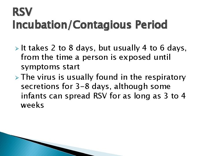 RSV Incubation/Contagious Period Ø It takes 2 to 8 days, but usually 4 to