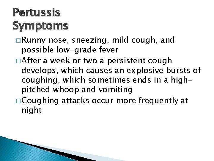 Pertussis Symptoms � Runny nose, sneezing, mild cough, and possible low-grade fever � After