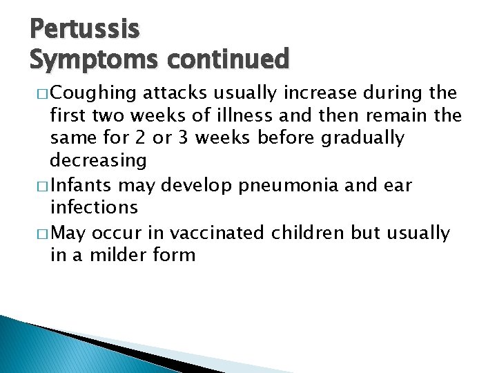 Pertussis Symptoms continued � Coughing attacks usually increase during the first two weeks of