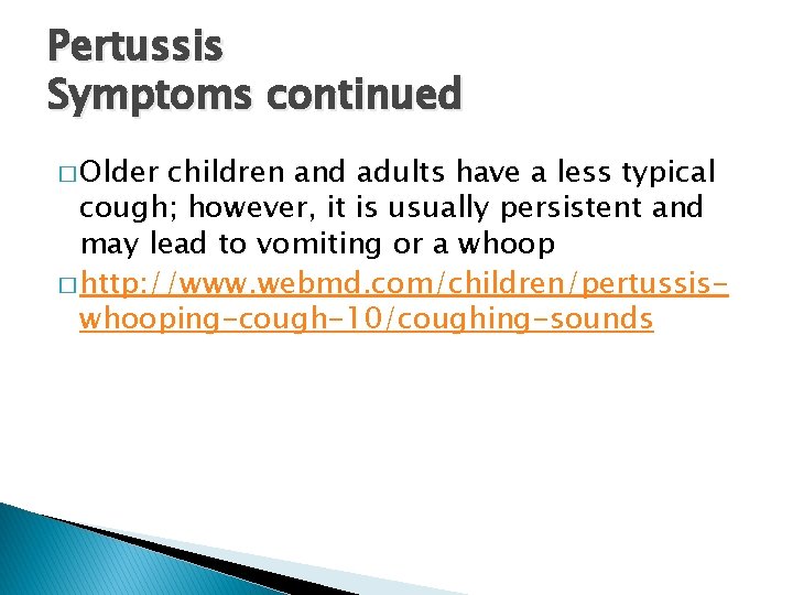 Pertussis Symptoms continued � Older children and adults have a less typical cough; however,