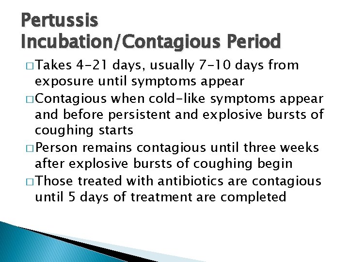 Pertussis Incubation/Contagious Period � Takes 4 -21 days, usually 7 -10 days from exposure