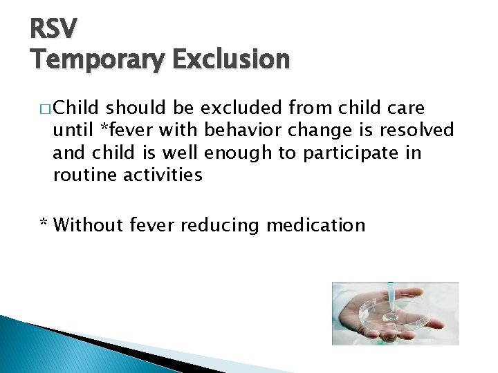 RSV Temporary Exclusion � Child should be excluded from child care until *fever with