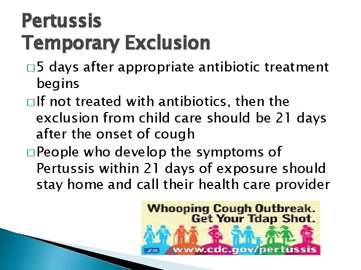 Pertussis Temporary Exclusion � 5 days after appropriate antibiotic treatment begins � If not