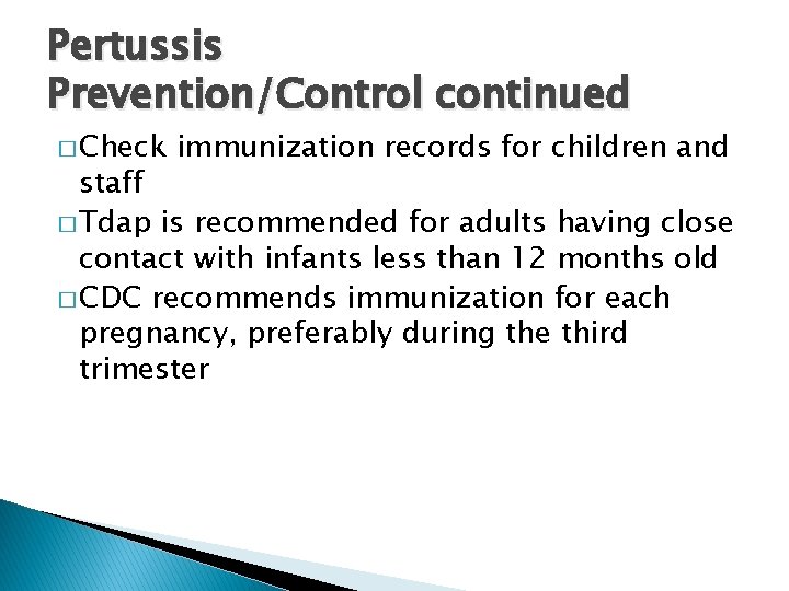 Pertussis Prevention/Control continued � Check immunization records for children and staff � Tdap is