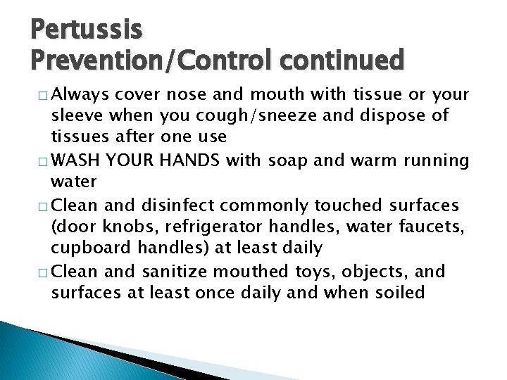 Pertussis Prevention/Control continued � Always cover nose and mouth with tissue or your sleeve