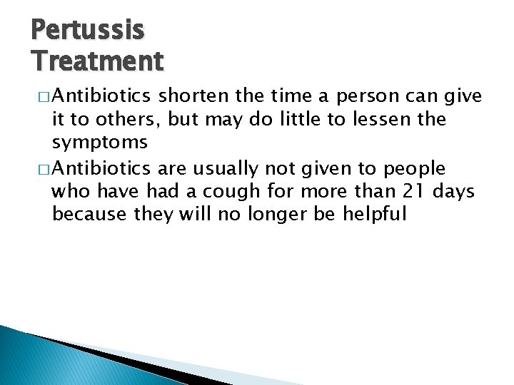 Pertussis Treatment � Antibiotics shorten the time a person can give it to others,