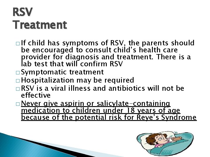RSV Treatment � If child has symptoms of RSV, the parents should be encouraged