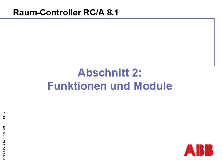 Raum-Controller RC/A 8. 1 © ABB STOTZ-KONTAKT Gmb. H - Folie 19 Abschnitt 2: