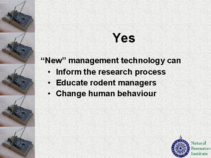 Yes “New” management technology can • Inform the research process • Educate rodent managers