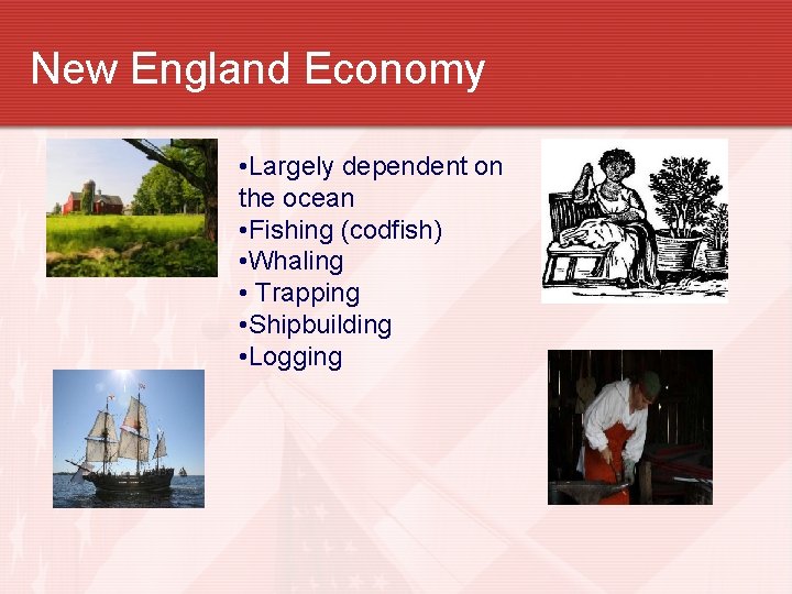 New England Economy • Largely dependent on the ocean • Fishing (codfish) • Whaling