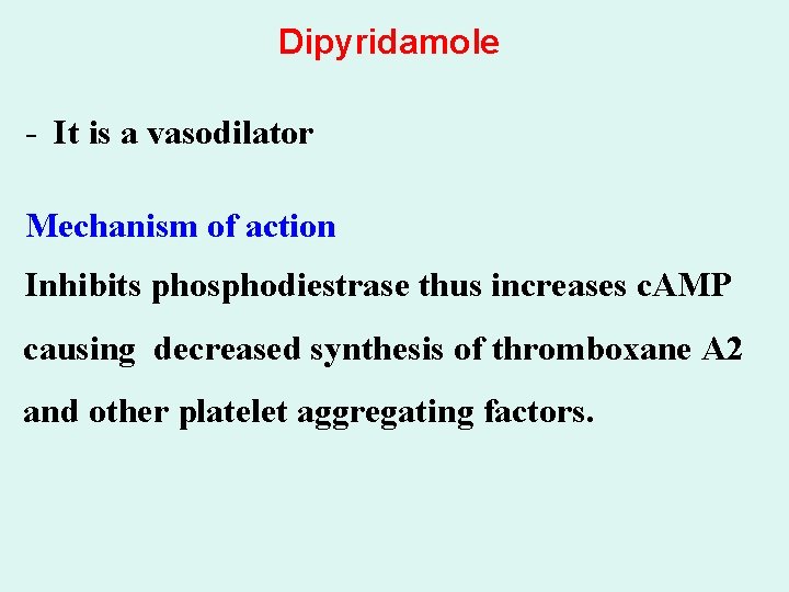 Dipyridamole - It is a vasodilator Mechanism of action Inhibits phosphodiestrase thus increases c.