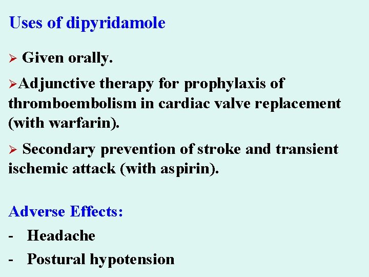 Uses of dipyridamole Ø Given orally. ØAdjunctive therapy for prophylaxis of thromboembolism in cardiac