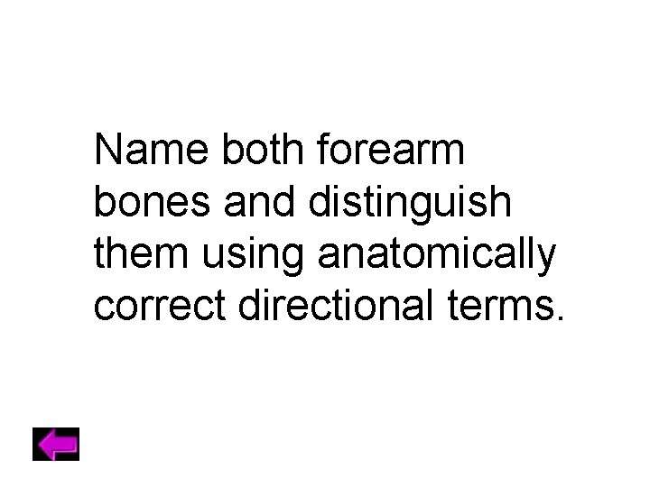 Name both forearm bones and distinguish them using anatomically correct directional terms. 