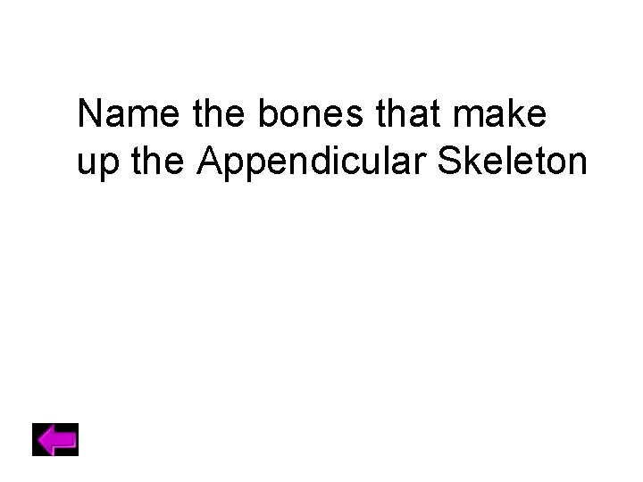 Name the bones that make up the Appendicular Skeleton 