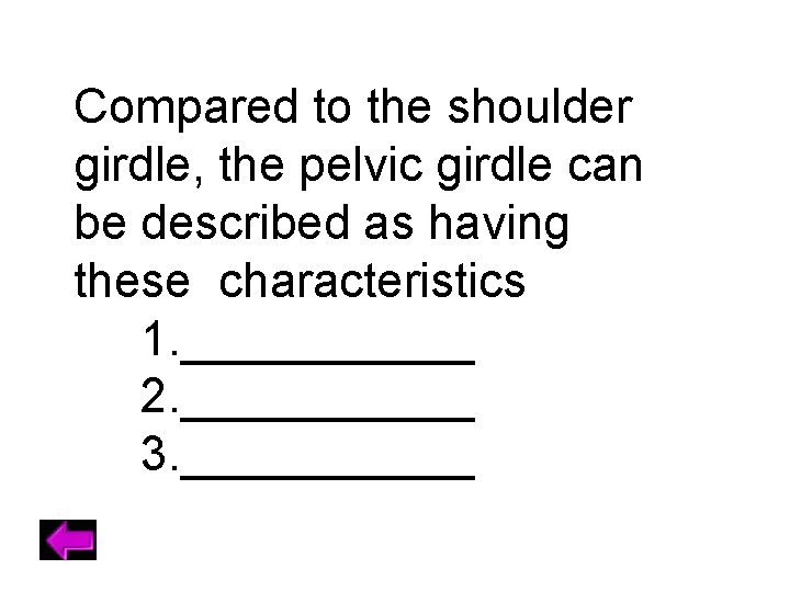 Compared to the shoulder girdle, the pelvic girdle can be described as having these