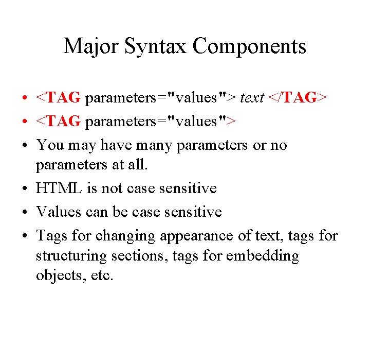 Major Syntax Components • <TAG parameters="values"> text </TAG> • <TAG parameters="values"> • You may