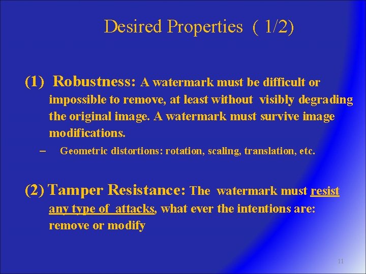 Desired Properties ( 1/2) (1) Robustness: A watermark must be difficult or impossible to