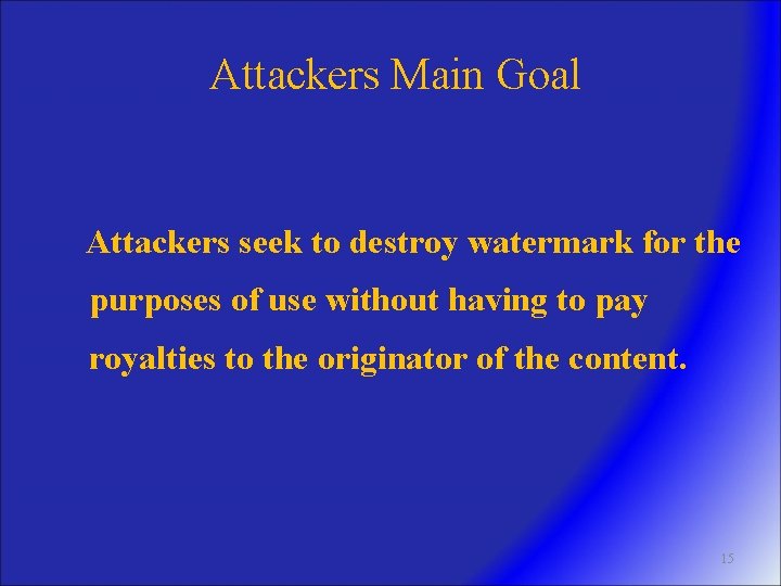 Attackers Main Goal Attackers seek to destroy watermark for the purposes of use without