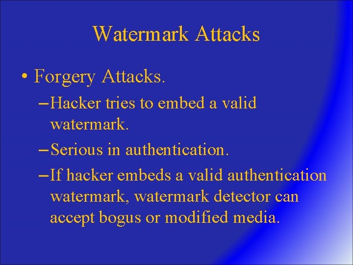 Watermark Attacks • Forgery Attacks. – Hacker tries to embed a valid watermark. –