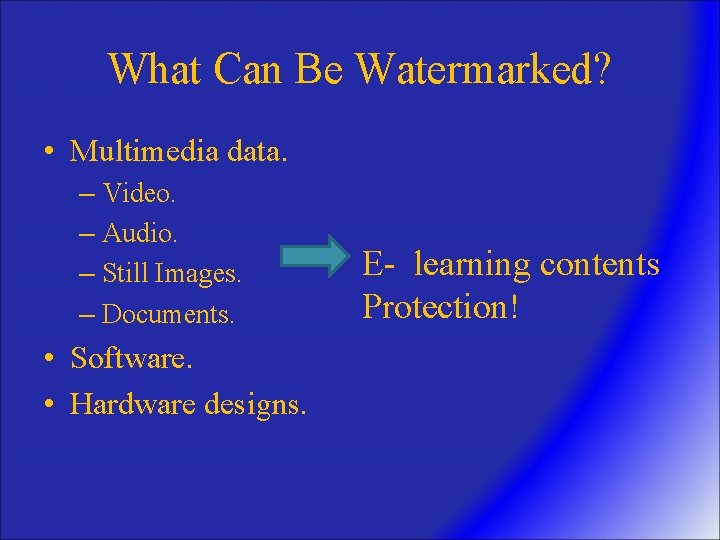 What Can Be Watermarked? • Multimedia data. – Video. – Audio. – Still Images.