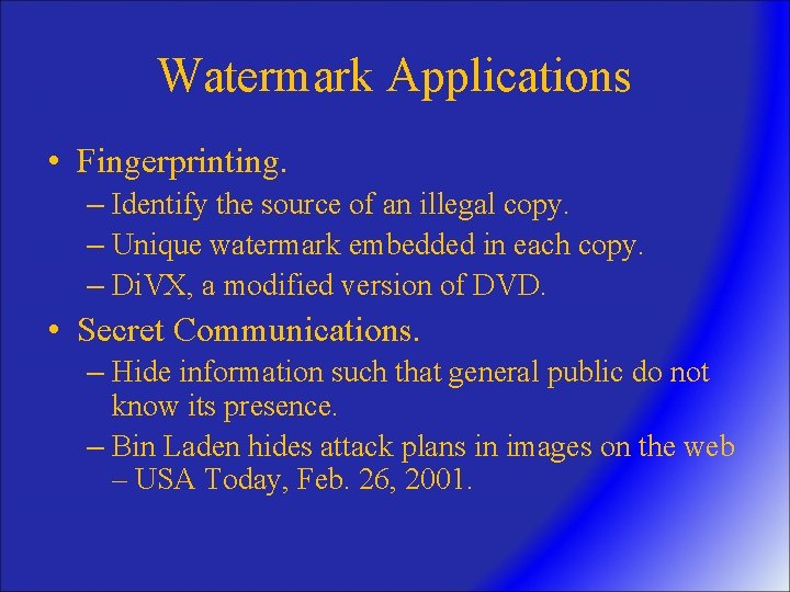 Watermark Applications • Fingerprinting. – Identify the source of an illegal copy. – Unique