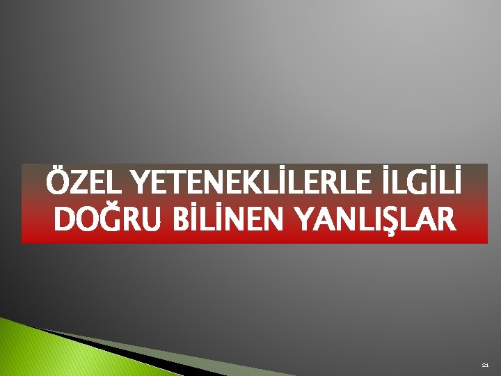 ÖZEL YETENEKLİLERLE İLGİLİ DOĞRU BİLİNEN YANLIŞLAR 21 