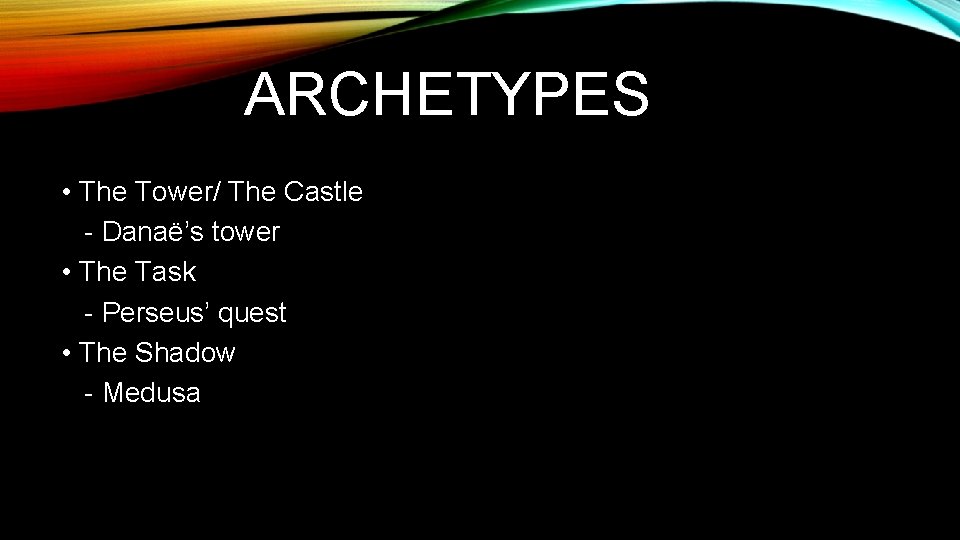 ARCHETYPES • The Tower/ The Castle - Danaë’s tower • The Task - Perseus’