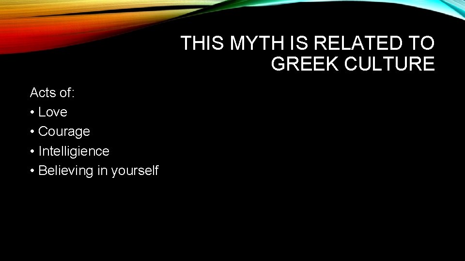 THIS MYTH IS RELATED TO GREEK CULTURE Acts of: • Love • Courage •