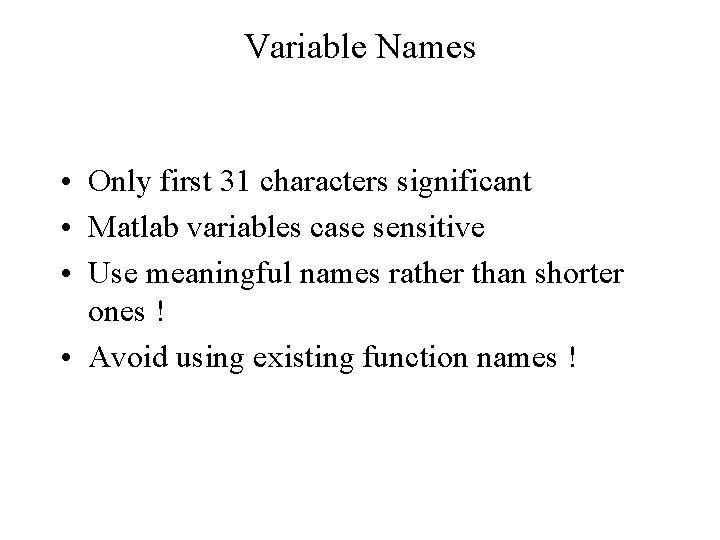 Variable Names • Only first 31 characters significant • Matlab variables case sensitive •