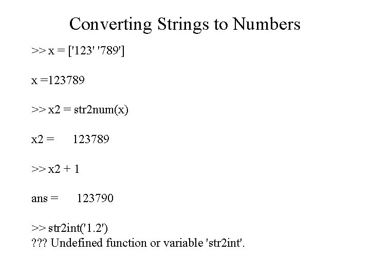 Converting Strings to Numbers >> x = ['123' '789'] x =123789 >> x 2