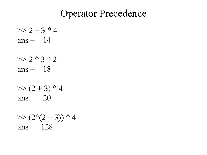 Operator Precedence >> 2 + 3 * 4 ans = 14 >> 2 *