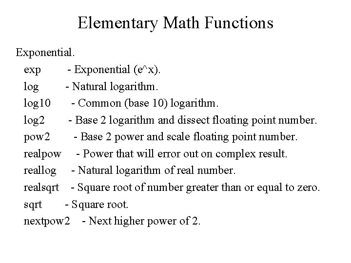 Elementary Math Functions Exponential. exp - Exponential (e^x). log - Natural logarithm. log 10