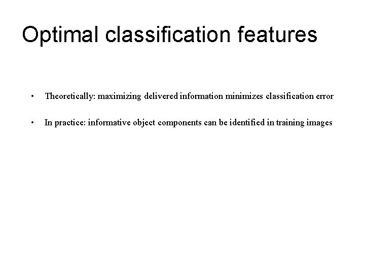 Optimal classification features • Theoretically: maximizing delivered information minimizes classification error • In practice: Optimal classification features • Theoretically: maximizing delivered information minimizes classification error • In practice: