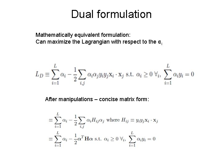 Dual formulation Mathematically equivalent formulation: Can maximize the Lagrangian with respect to the αi Dual formulation Mathematically equivalent formulation: Can maximize the Lagrangian with respect to the αi