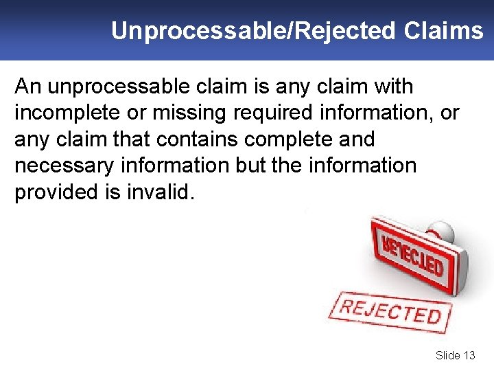 Unprocessable/Rejected Claims An unprocessable claim is any claim with incomplete or missing required information,