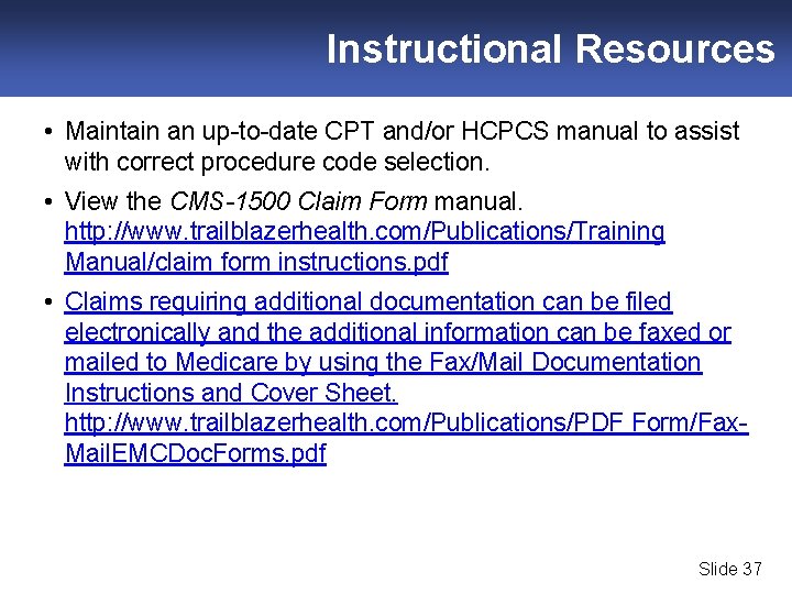 Instructional Resources • Maintain an up-to-date CPT and/or HCPCS manual to assist with correct