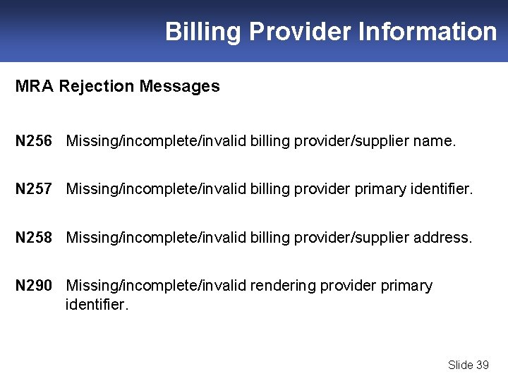 Billing Provider Information MRA Rejection Messages N 256 Missing/incomplete/invalid billing provider/supplier name. N 257