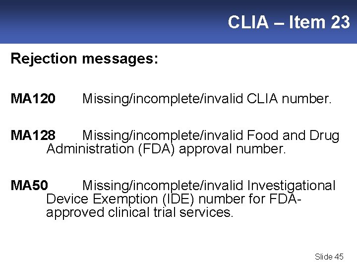 CLIA – Item 23 Rejection messages: MA 120 Missing/incomplete/invalid CLIA number. MA 128 Missing/incomplete/invalid