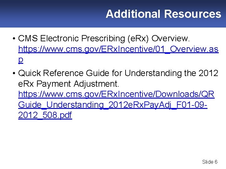 Additional Resources • CMS Electronic Prescribing (e. Rx) Overview. https: //www. cms. gov/ERx. Incentive/01_Overview.