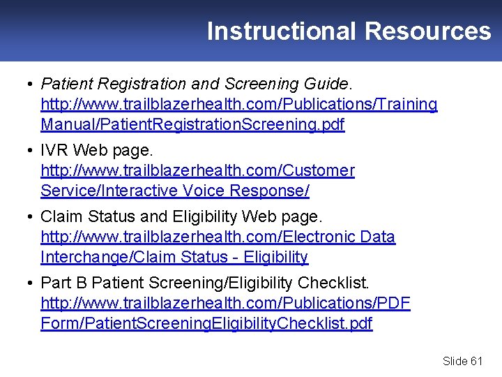 Instructional Resources • Patient Registration and Screening Guide. http: //www. trailblazerhealth. com/Publications/Training Manual/Patient. Registration.