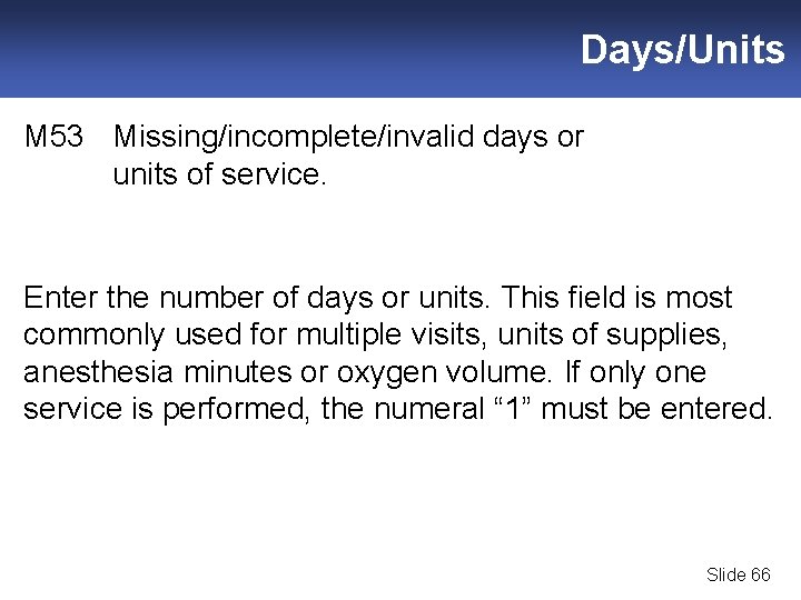 Days/Units M 53 Missing/incomplete/invalid days or units of service. Enter the number of days