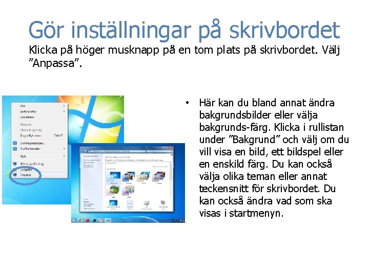 Gör inställningar på skrivbordet Klicka på höger musknapp på en tom plats på skrivbordet. Gör inställningar på skrivbordet Klicka på höger musknapp på en tom plats på skrivbordet.