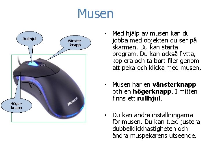 Musen Rullhjul Höger- knapp Vänsterknapp • Med hjälp av musen kan du jobba med